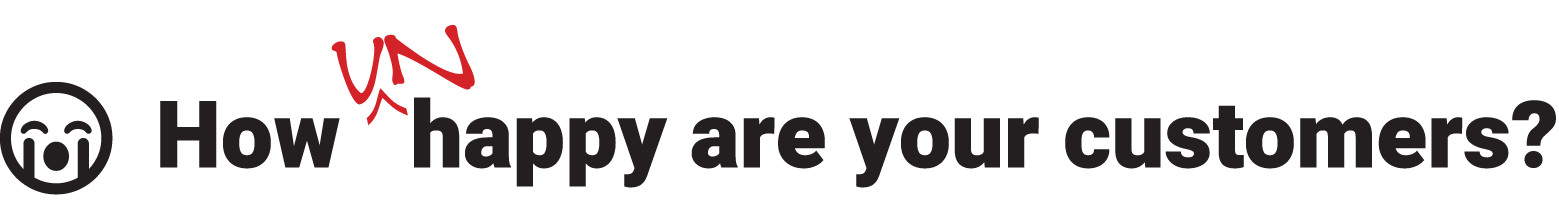 How Unhappy Are Your Customers?